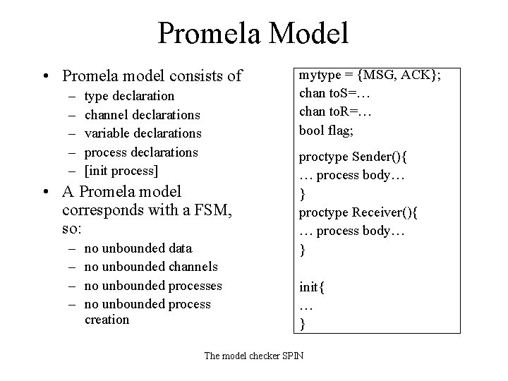 Promela Model • Promela model consists of – – – type declaration channel declarations