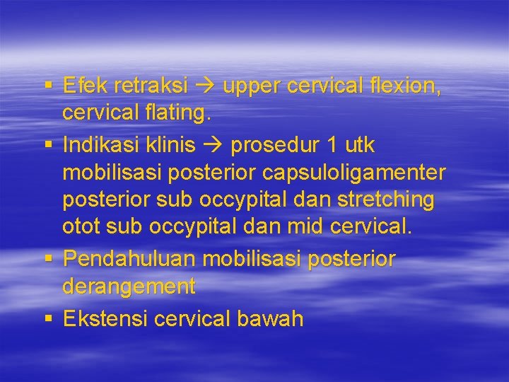 § Efek retraksi upper cervical flexion, cervical flating. § Indikasi klinis prosedur 1 utk