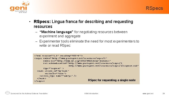 RSpecs • RSpecs: Lingua franca for describing and requesting resources – “Machine language” for