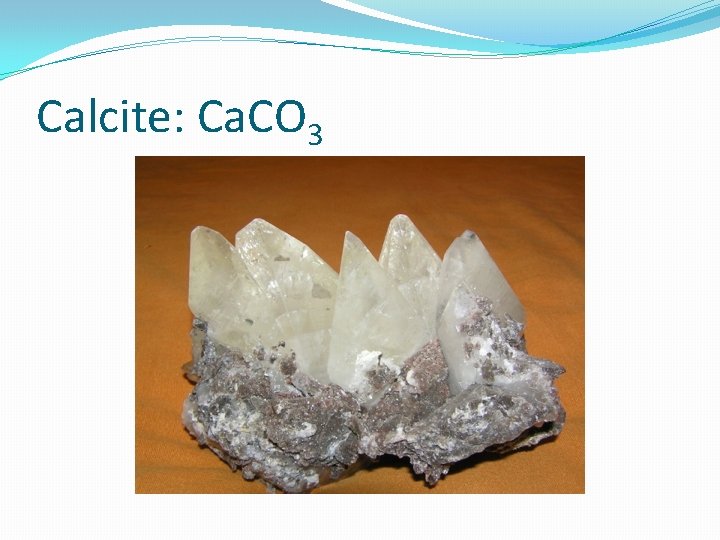 Calcite: Ca. CO 3 