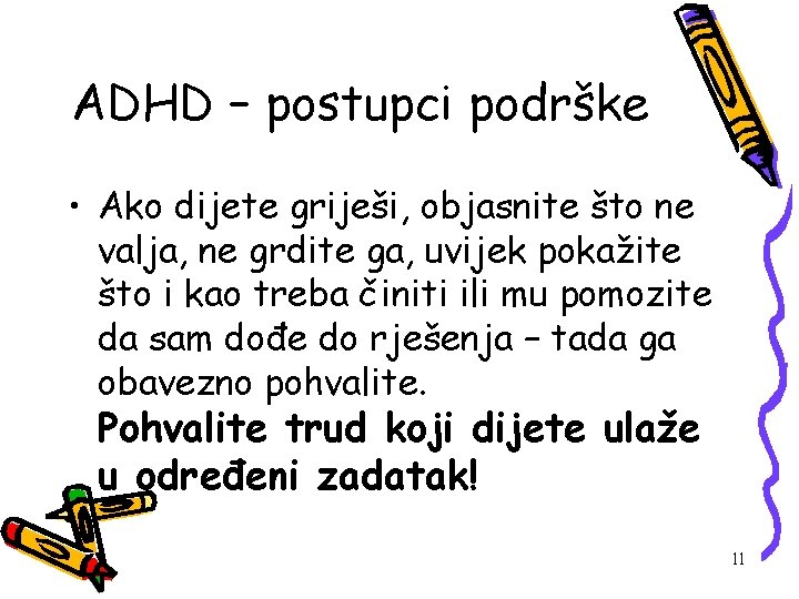 ADHD – postupci podrške • Ako dijete griješi, objasnite što ne valja, ne grdite