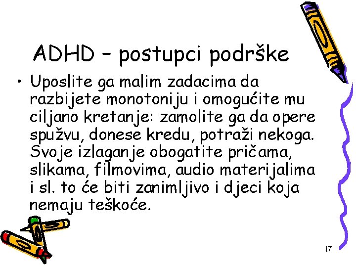 ADHD – postupci podrške • Uposlite ga malim zadacima da razbijete monotoniju i omogućite