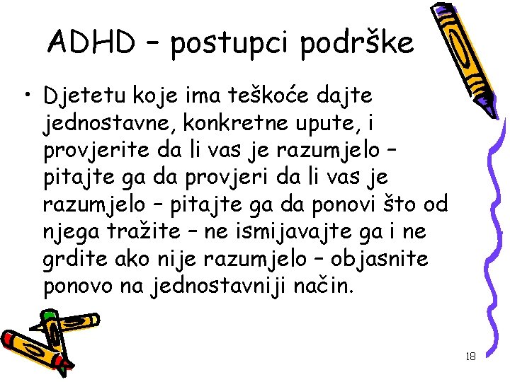 ADHD – postupci podrške • Djetetu koje ima teškoće dajte jednostavne, konkretne upute, i