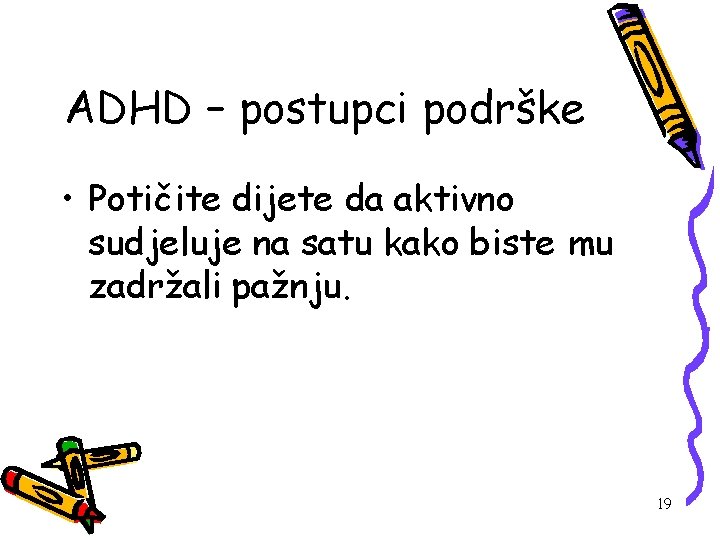 ADHD – postupci podrške • Potičite dijete da aktivno sudjeluje na satu kako biste