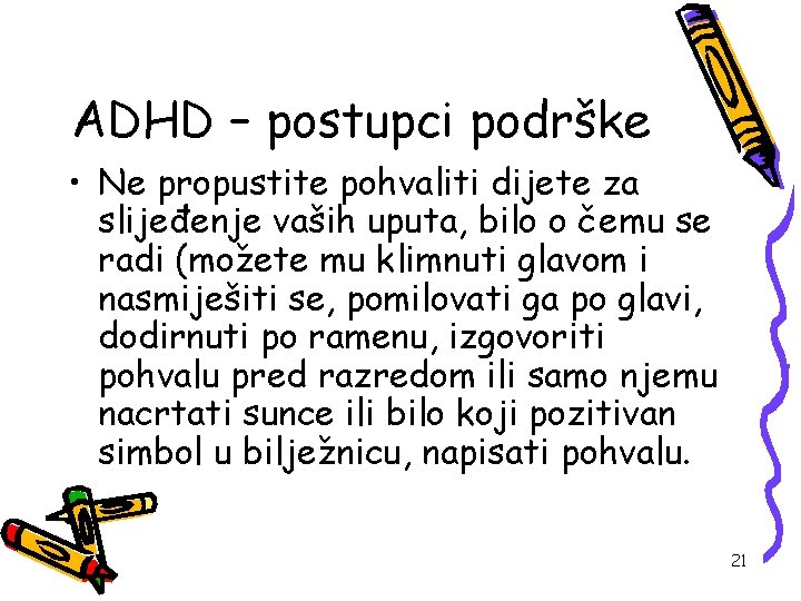 ADHD – postupci podrške • Ne propustite pohvaliti dijete za slijeđenje vaših uputa, bilo