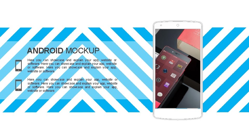 ANDROID MOCKUP Here you can showcase and explain your app, website or software. 