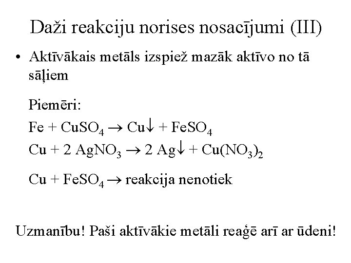 Daži reakciju norises nosacījumi (III) • Aktīvākais metāls izspiež mazāk aktīvo no tā sāļiem