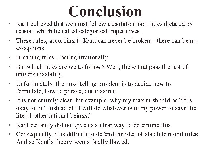 Conclusion • Kant believed that we must follow absolute moral rules dictated by reason,