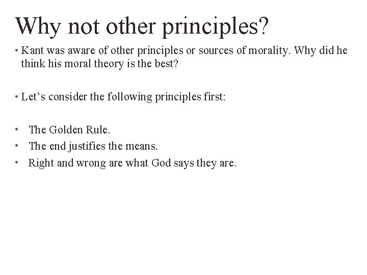 Why not other principles? • Kant was aware of other principles or sources of
