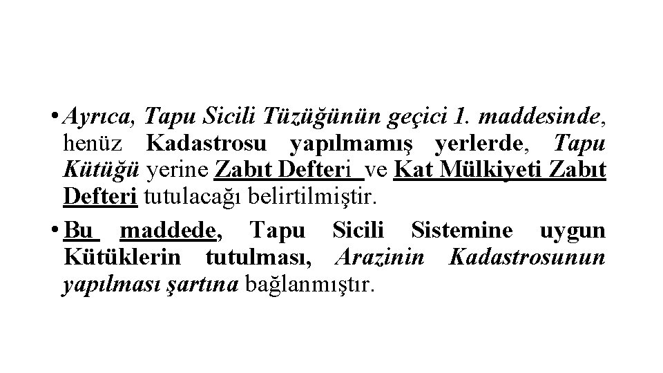  • Ayrıca, Tapu Sicili Tüzüğünün geçici 1. maddesinde, henüz Kadastrosu yapılmamış yerlerde, Tapu