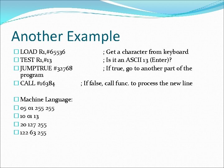 Another Example � LOAD R 1, #65536 � TEST R 1, #13 � JUMPTRUE