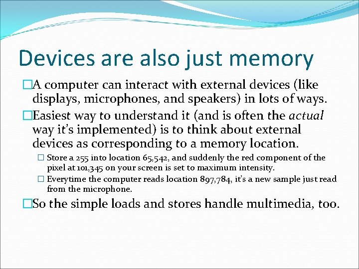 Devices are also just memory �A computer can interact with external devices (like displays,