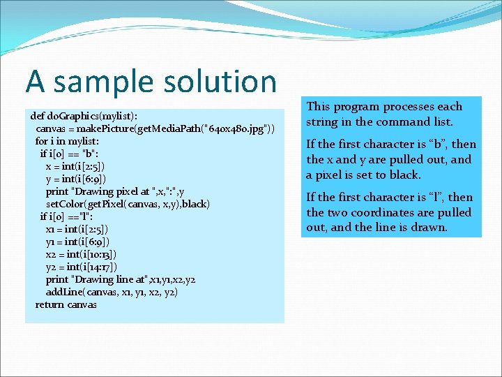 A sample solution def do. Graphics(mylist): canvas = make. Picture(get. Media. Path("640 x 480.