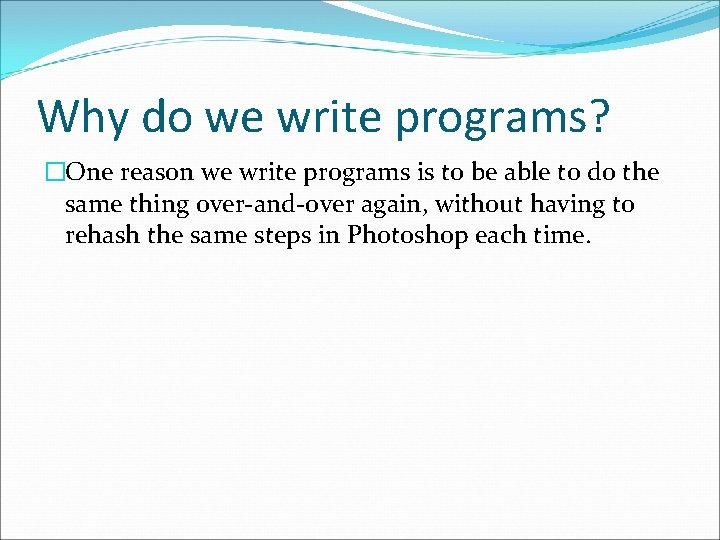 Why do we write programs? �One reason we write programs is to be able