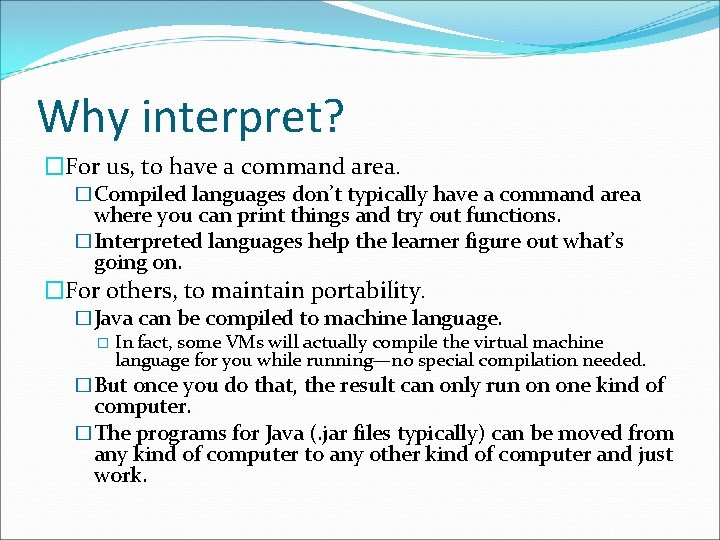Why interpret? �For us, to have a command area. �Compiled languages don’t typically have