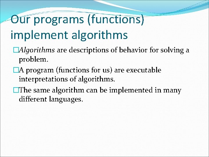 Our programs (functions) implement algorithms �Algorithms are descriptions of behavior for solving a problem.