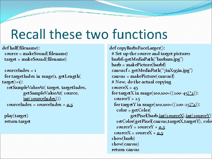 Recall these two functions def half(filename): source = make. Sound(filename) target = make. Sound(filename)