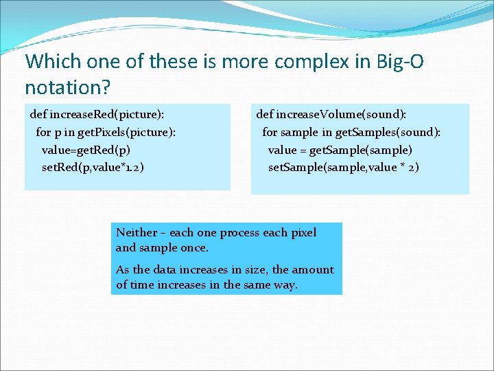 Which one of these is more complex in Big-O notation? def increase. Red(picture): for