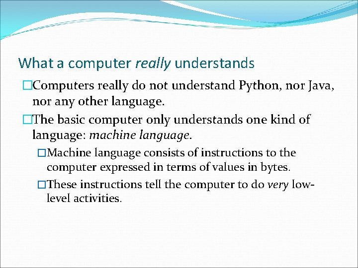 What a computer really understands �Computers really do not understand Python, nor Java, nor