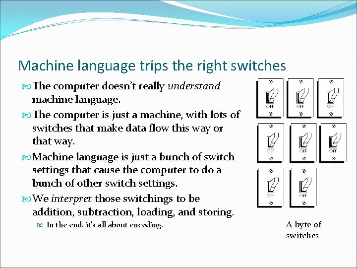 Machine language trips the right switches The computer doesn’t really understand machine language. The