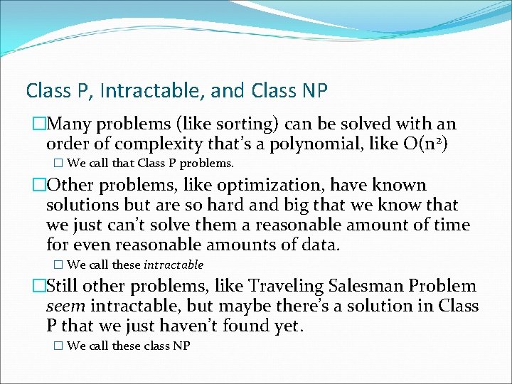 Class P, Intractable, and Class NP �Many problems (like sorting) can be solved with