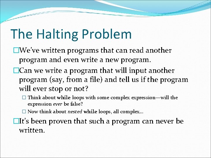 The Halting Problem �We’ve written programs that can read another program and even write