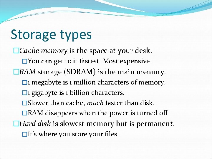 Storage types �Cache memory is the space at your desk. �You can get to