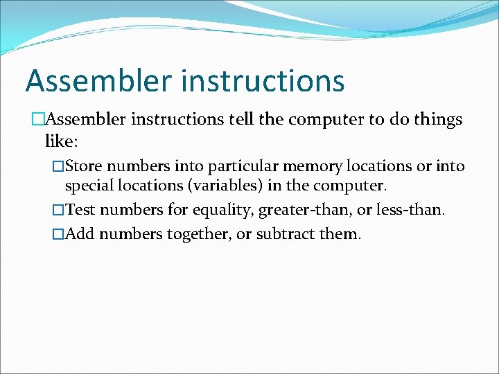 Assembler instructions �Assembler instructions tell the computer to do things like: �Store numbers into