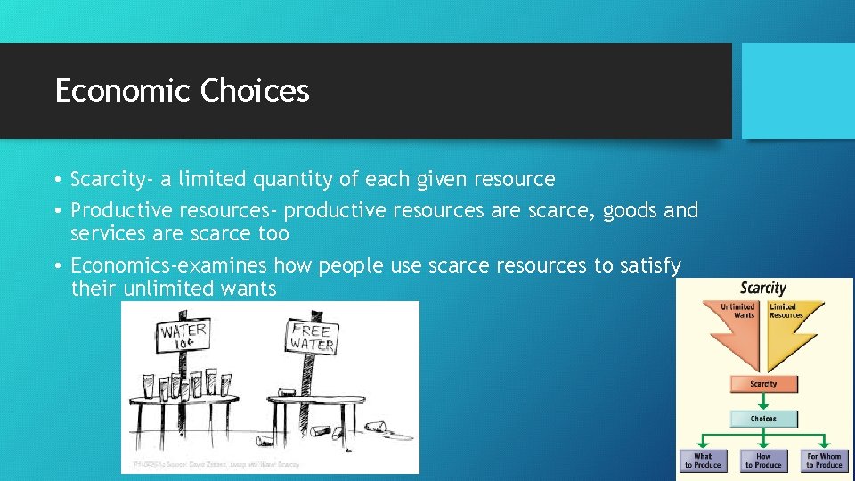 Economic Choices • Scarcity- a limited quantity of each given resource • Productive resources-