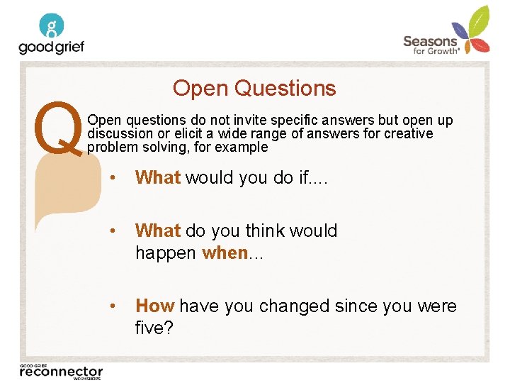Q Open Questions Open questions do not invite specific answers but open up discussion