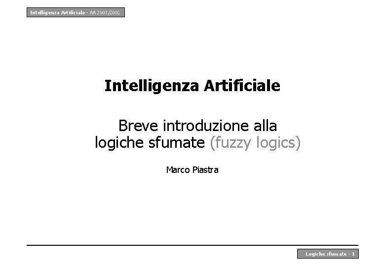 Intelligenza Artificiale - AA 2001/2002 Intelligenza Artificiale Breve introduzione alla logiche sfumate (fuzzy logics)