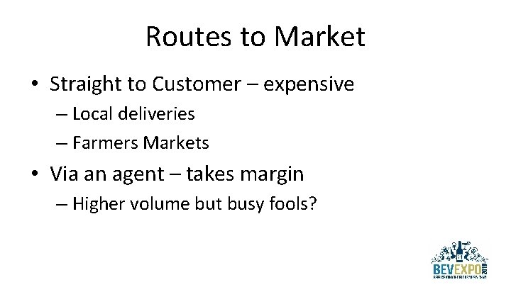 Routes to Market • Straight to Customer – expensive – Local deliveries – Farmers