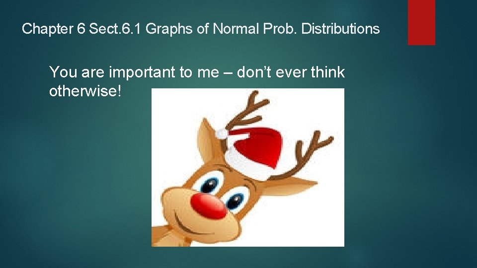 Chapter 6 Sect. 6. 1 Graphs of Normal Prob. Distributions You are important to Chapter 6 Sect. 6. 1 Graphs of Normal Prob. Distributions You are important to