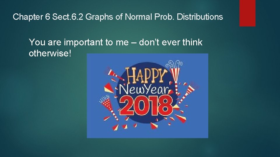 Chapter 6 Sect. 6. 2 Graphs of Normal Prob. Distributions You are important to Chapter 6 Sect. 6. 2 Graphs of Normal Prob. Distributions You are important to