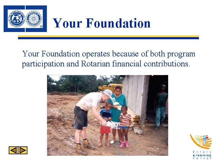 Your Foundation operates because of both program participation and Rotarian financial contributions. Your Foundation operates because of both program participation and Rotarian financial contributions.