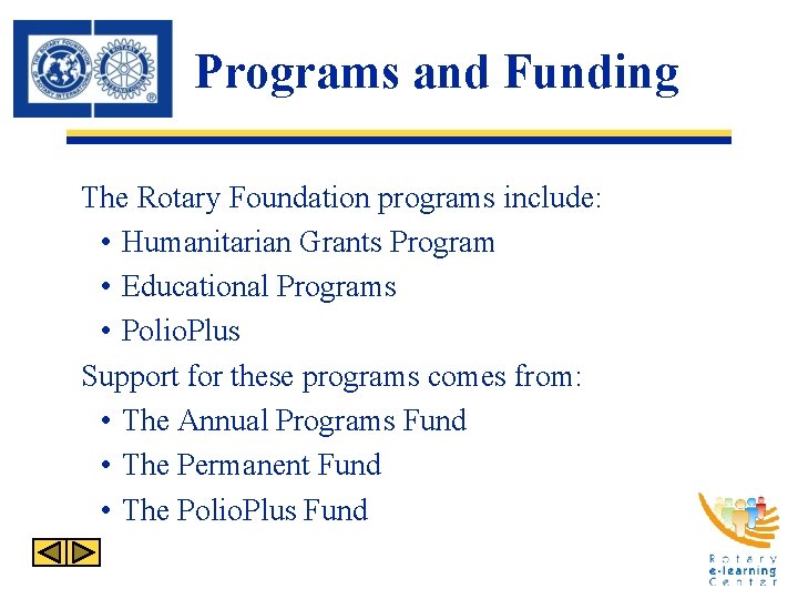 Programs and Funding The Rotary Foundation programs include: • Humanitarian Grants Program • Educational Programs and Funding The Rotary Foundation programs include: • Humanitarian Grants Program • Educational