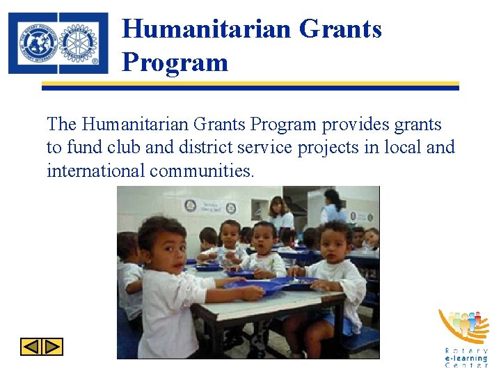 Humanitarian Grants Program The Humanitarian Grants Program provides grants to fund club and district Humanitarian Grants Program The Humanitarian Grants Program provides grants to fund club and district