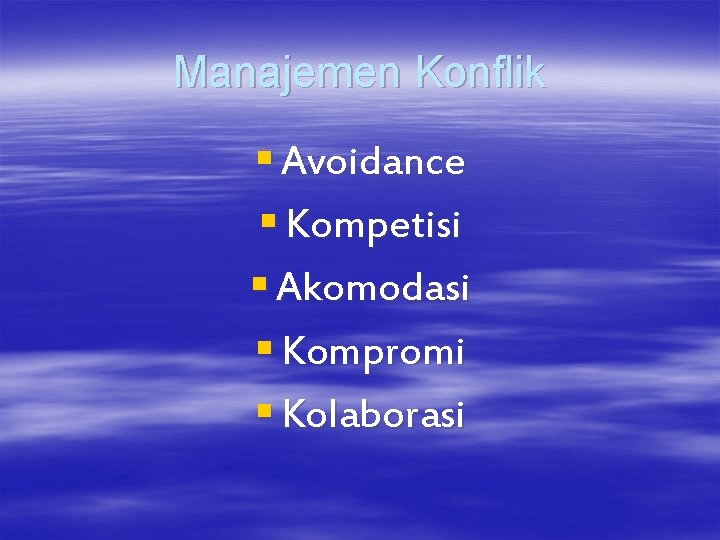 Manajemen Konflik § Avoidance § Kompetisi § Akomodasi § Kompromi § Kolaborasi 