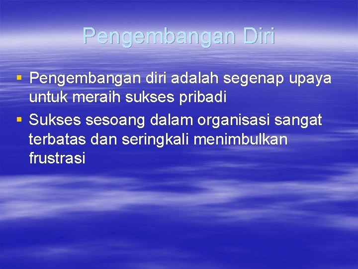 Pengembangan Diri § Pengembangan diri adalah segenap upaya untuk meraih sukses pribadi § Sukses