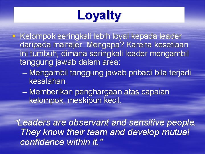 Loyalty § Kelompok seringkali lebih loyal kepada leader daripada manajer. Mengapa? Karena kesetiaan ini