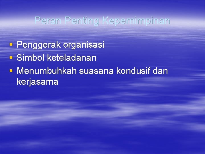 Peran Penting Kepemimpinan § § § Penggerak organisasi Simbol keteladanan Menumbuhkah suasana kondusif dan