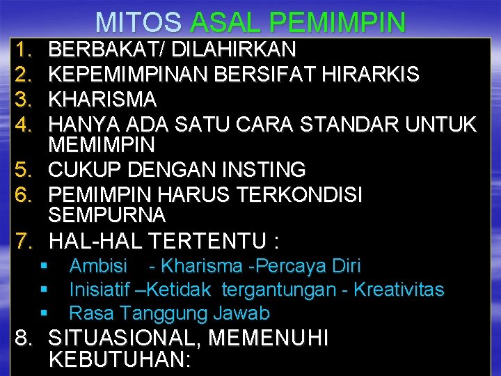 1. 2. 3. 4. MITOS ASAL PEMIMPIN BERBAKAT/ DILAHIRKAN KEPEMIMPINAN BERSIFAT HIRARKIS KHARISMA HANYA 1. 2. 3. 4. MITOS ASAL PEMIMPIN BERBAKAT/ DILAHIRKAN KEPEMIMPINAN BERSIFAT HIRARKIS KHARISMA HANYA