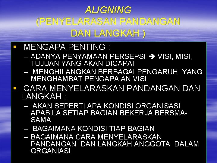 ALIGNING (PENYELARASAN PANDANGAN DAN LANGKAH ) § MENGAPA PENTING : – ADANYA PENYAMAAN PERSEPSI