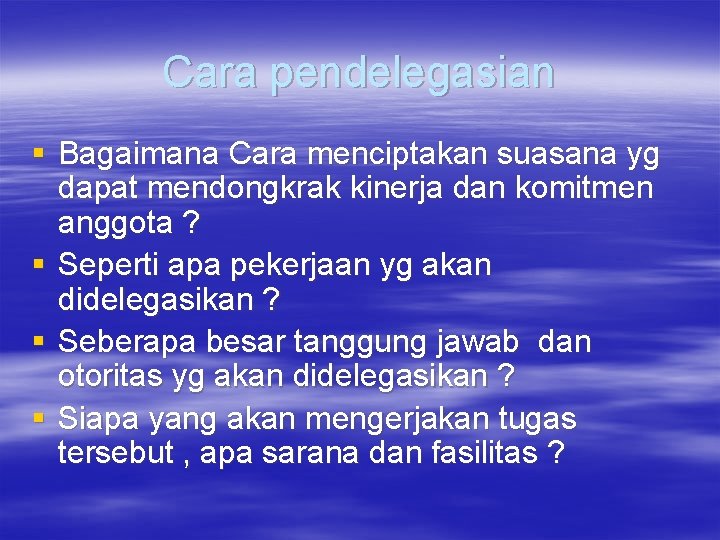 Cara pendelegasian § Bagaimana Cara menciptakan suasana yg dapat mendongkrak kinerja dan komitmen anggota