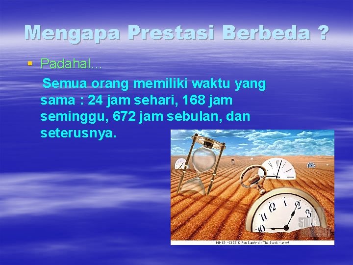 Mengapa Prestasi Berbeda ? § Padahal… Semua orang memiliki waktu yang sama : 24