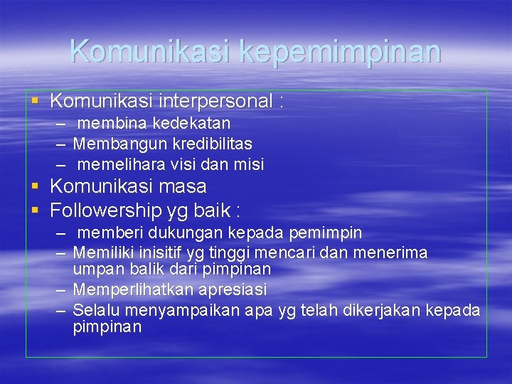 Komunikasi kepemimpinan § Komunikasi interpersonal : – membina kedekatan – Membangun kredibilitas – memelihara