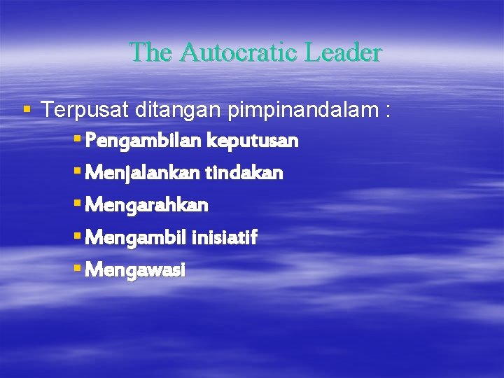 The Autocratic Leader § Terpusat ditangan pimpinandalam : § Pengambilan keputusan § Menjalankan tindakan