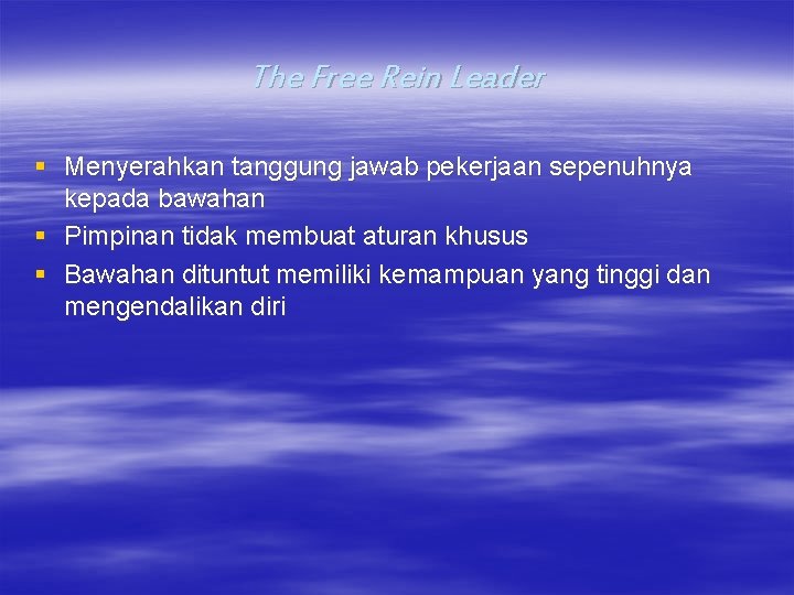 The Free Rein Leader § Menyerahkan tanggung jawab pekerjaan sepenuhnya kepada bawahan § Pimpinan