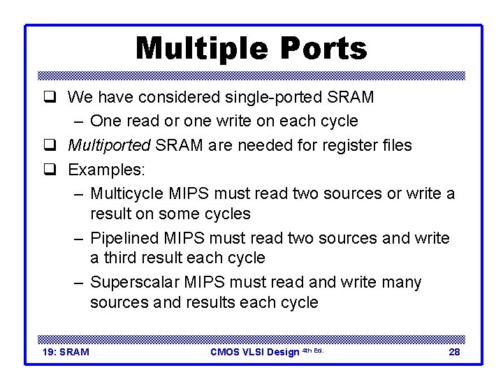 Multiple Ports q We have considered single-ported SRAM – One read or one write