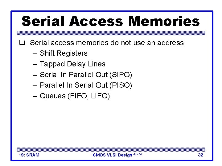 Serial Access Memories q Serial access memories do not use an address – Shift